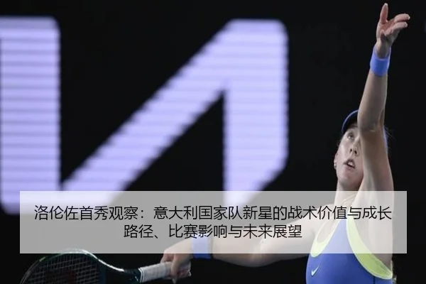 洛伦佐首秀观察：意大利国家队新星的战术价值与成长路径、比赛影响与未来展望